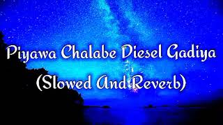 Piyawa Chalabe Diesel Gadiya Slowed And Reverb [upl. by Keenan217]